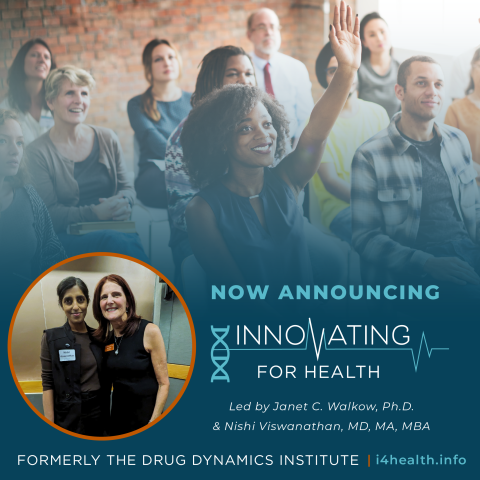 Now Announcing: Innovating for Health. Led by Janet C. Walkow, Ph.D. & Nishi Viswanathan, M.D., M.A., MBA. Formerly the Drug Dynamics Institute. i4health.info