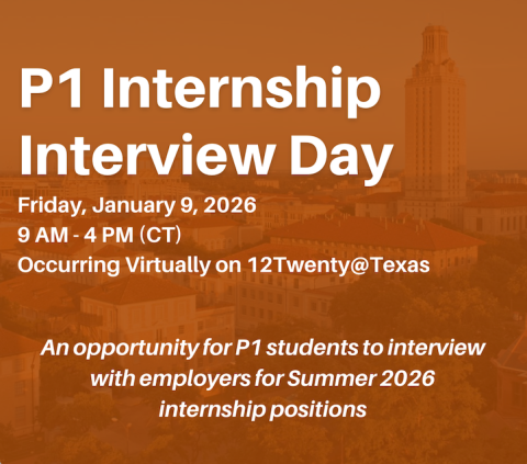 P1 Internship Interview Day, Friday, January 9, 2026, 9am to 4pm CT, occurring virtually on 12Twenty@Texas. An opportunity for P1 students to interview with employers for Summer 2026 internship positions