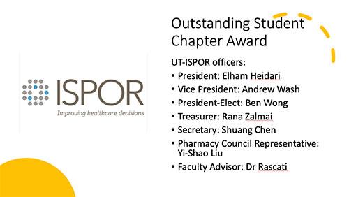 ISPOR Outstanding Student Chapter award (UT-ISPOR Officers: President Elham Heidari, Vice President Andrew Wash, Treasurer Rana Zalmai, President-Elect Ben Wong, Secretary Shuang Chen, Pharmacy Council Rep Yi-Shao Liu, Faculty Advisor Dr. Rascati)