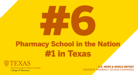 #6 Pharmacy School in the Nation. #1 in Texas. The University of Texas at Austin College of Pharmacy. U.S. News & World Report. 2024 Best Pharmacy Schools Rankings.